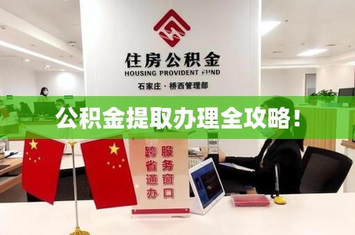 闽清公积金提取办理全攻略！