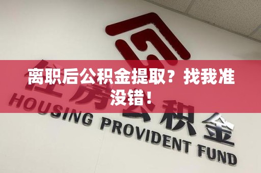 闽清离职后公积金提取？找我准没错！